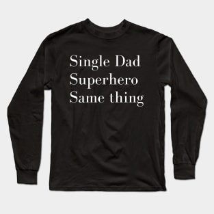 Single dad, Superhero - Same thing Long Sleeve T-Shirt